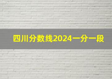 四川分数线2024一分一段