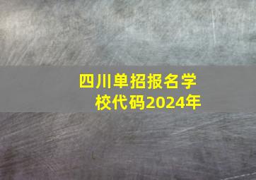 四川单招报名学校代码2024年