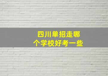 四川单招走哪个学校好考一些