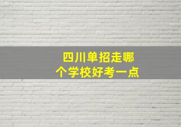 四川单招走哪个学校好考一点