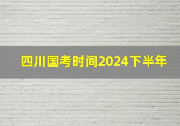 四川国考时间2024下半年