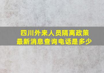 四川外来人员隔离政策最新消息查询电话是多少