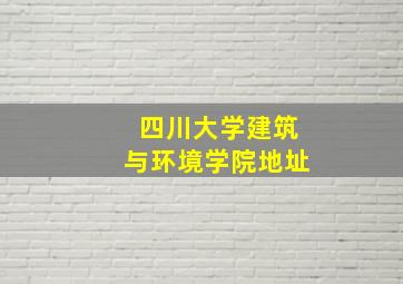 四川大学建筑与环境学院地址