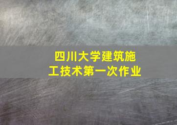 四川大学建筑施工技术第一次作业