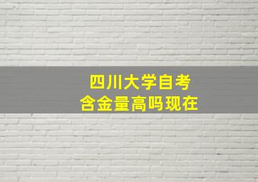 四川大学自考含金量高吗现在