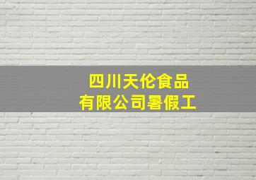 四川天伦食品有限公司暑假工