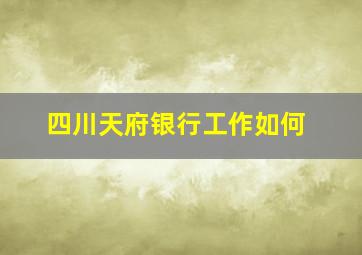 四川天府银行工作如何