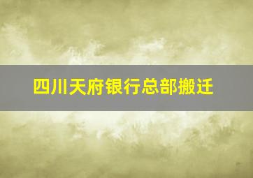 四川天府银行总部搬迁