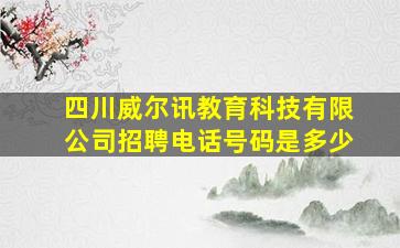 四川威尔讯教育科技有限公司招聘电话号码是多少