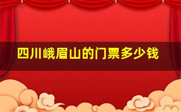 四川峨眉山的门票多少钱