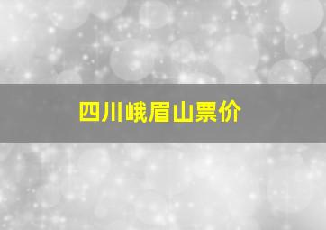 四川峨眉山票价