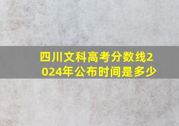 四川文科高考分数线2024年公布时间是多少