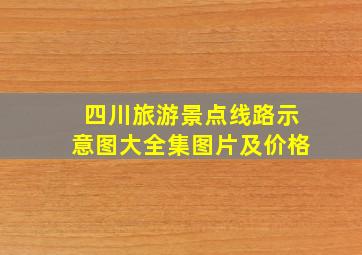 四川旅游景点线路示意图大全集图片及价格