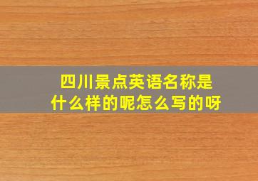 四川景点英语名称是什么样的呢怎么写的呀