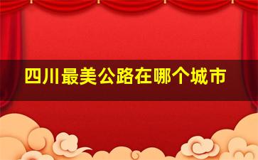 四川最美公路在哪个城市