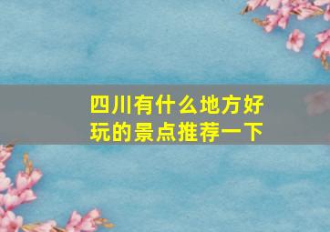 四川有什么地方好玩的景点推荐一下