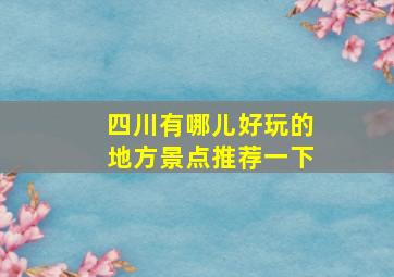 四川有哪儿好玩的地方景点推荐一下