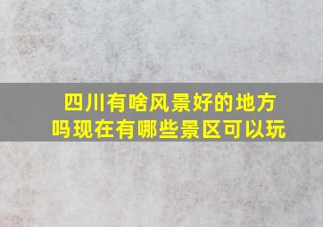 四川有啥风景好的地方吗现在有哪些景区可以玩