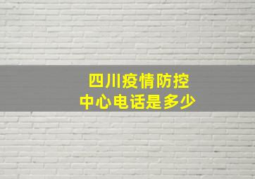 四川疫情防控中心电话是多少