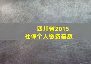 四川省2015社保个人缴费基数