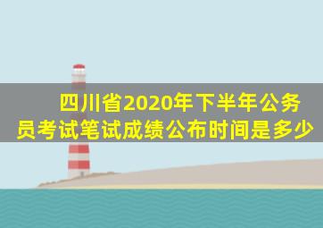 四川省2020年下半年公务员考试笔试成绩公布时间是多少