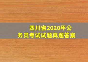 四川省2020年公务员考试试题真题答案