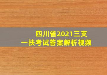 四川省2021三支一扶考试答案解析视频