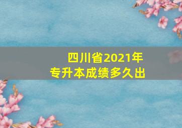 四川省2021年专升本成绩多久出