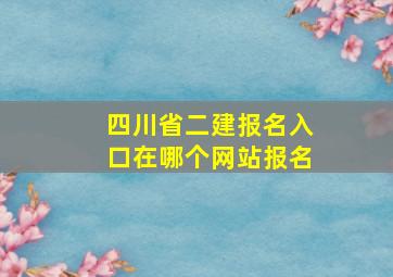 四川省二建报名入口在哪个网站报名