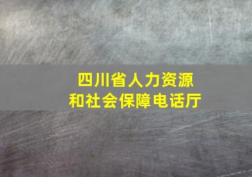 四川省人力资源和社会保障电话厅