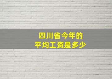 四川省今年的平均工资是多少