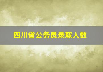 四川省公务员录取人数