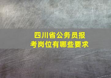 四川省公务员报考岗位有哪些要求