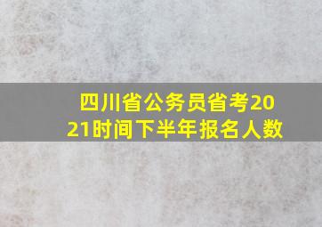 四川省公务员省考2021时间下半年报名人数