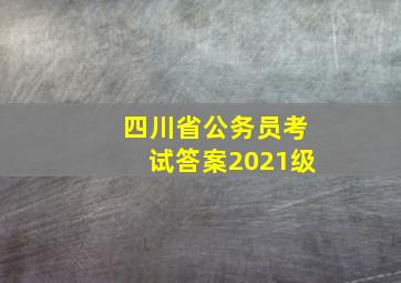 四川省公务员考试答案2021级