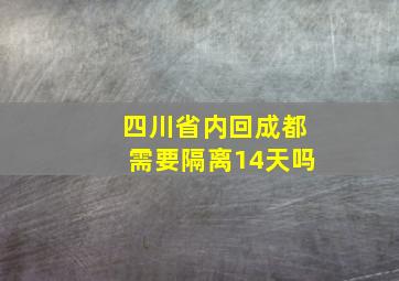 四川省内回成都需要隔离14天吗