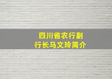 四川省农行副行长马文玲简介