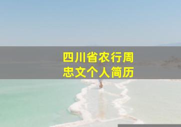 四川省农行周忠文个人简历