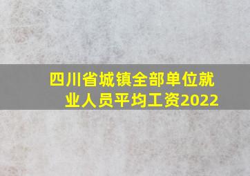 四川省城镇全部单位就业人员平均工资2022