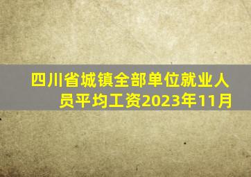 四川省城镇全部单位就业人员平均工资2023年11月