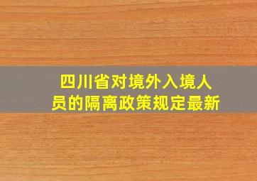 四川省对境外入境人员的隔离政策规定最新