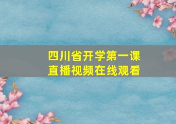 四川省开学第一课直播视频在线观看