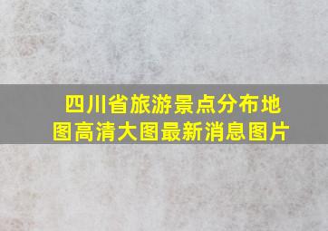 四川省旅游景点分布地图高清大图最新消息图片