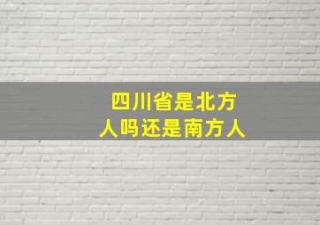 四川省是北方人吗还是南方人