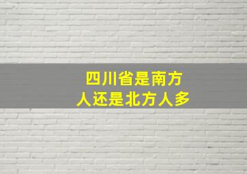 四川省是南方人还是北方人多