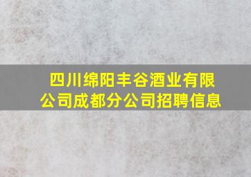 四川绵阳丰谷酒业有限公司成都分公司招聘信息