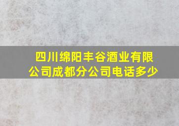 四川绵阳丰谷酒业有限公司成都分公司电话多少