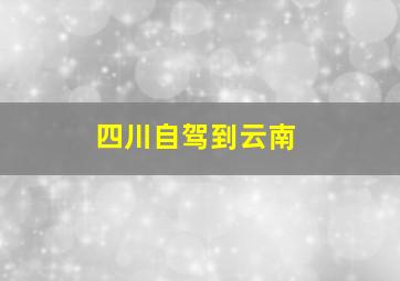 四川自驾到云南