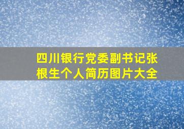 四川银行党委副书记张根生个人简历图片大全