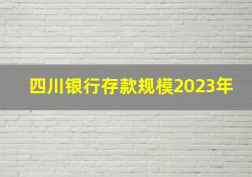 四川银行存款规模2023年